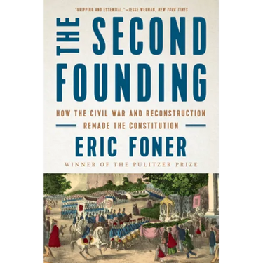 The Second Founding: How the Civil War and Reconstruction Remade the Constitution