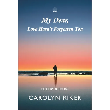 My Dear, Love Hasn't Forgotten You: Poetry & Prose