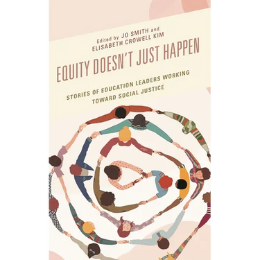 Equity Doesn't Just Happen: Stories of Education Leaders Working Toward Social Justice