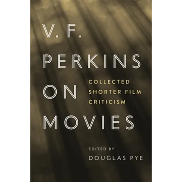 V. F. Perkins on Movies: Collected Shorter Film Criticism