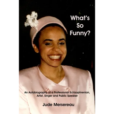 What's So Funny? An Autobiography of A Professional Schizophrenian, Artist, Singer and Public Speaker