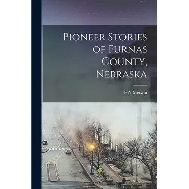 Pioneer Stories of Furnas County, Nebraska