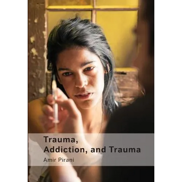 Trauma, Addiction, and Trauma: Portraying the Cycle of Suffering in Addiction