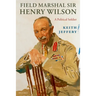 Field Marshal Sir Henry Wilson: A Political Soldier