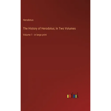 The History of Herodotus; In Two Volumes: Volume 1 - in large print