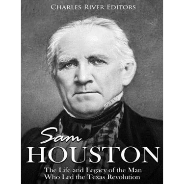 Sam Houston: The Life and Legacy of the Man Who Led the Texas Revolution