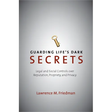 Guarding Life's Dark Secrets: Legal and Social Controls Over Reputation, Propriety, and Privacy