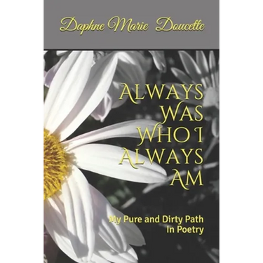 Always Was Who I Always Am: My Pure and Dirty Path In Poetry