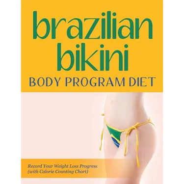 Brazilian Bikini Body Program Diet: Record Your Weight Loss Progress (with Calorie Counting Chart)