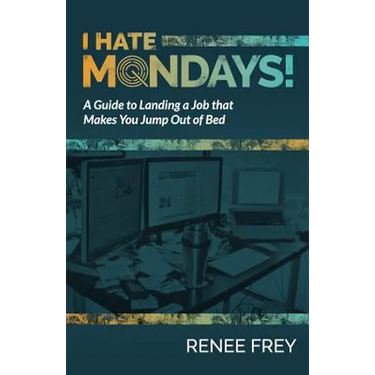 I Hate Mondays: A Guide to Landing a Job that Makes You Jump Out of Bed