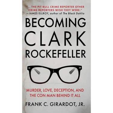 Becoming Clark Rockefeller: Murder, Love, Deception, and the Con Man Behind It All