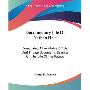 Documentary Life Of Nathan Hale: Comprising All Available Official And Private Documents Bearing On The Life Of The Patriot
