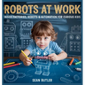 Robots at Work: Inside Factories, Robots & Automation for Curious Kids