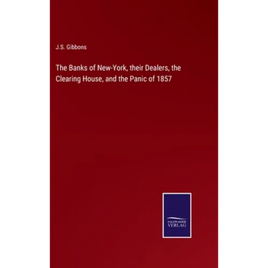 The Banks of New-York, their Dealers, the Clearing House, and the Panic of 1857