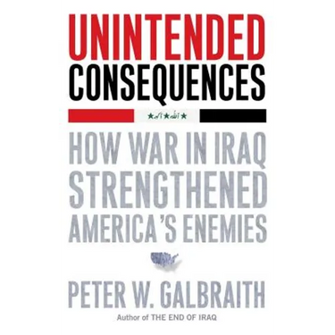 Unintended Consequences: How War in Iraq Strengthened America's Enemies