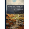 Edinburgh Review, Or Critical Journal, Volumes 1-20