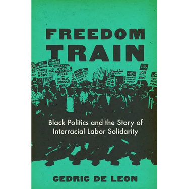 Freedom Train: Black Politics and the Story of Interracial Labor Solidarity