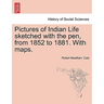 Pictures of Indian Life Sketched with the Pen, from 1852 to 1881. with Maps.