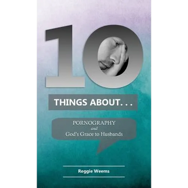 Ten Things About. . . Pornography: And God's Grace to Husbands