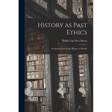 History as Past Ethics; an Introduction to the History of Morals
