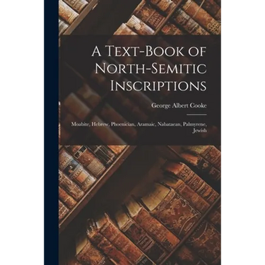 A Text-Book of North-Semitic Inscriptions: Moabite, Hebrew, Phoenician, Aramaic, Nabataean, Palmyrene, Jewish