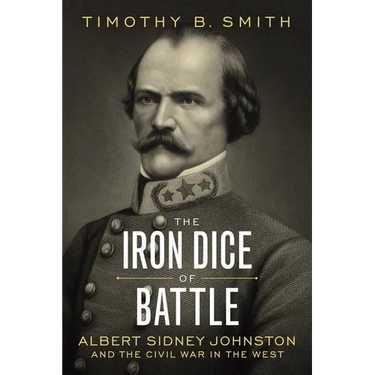 The Iron Dice of Battle: Albert Sidney Johnston and the Civil War in the West