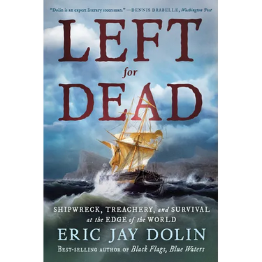 Left for Dead: Shipwreck, Treachery, and Survival at the Edge of the World