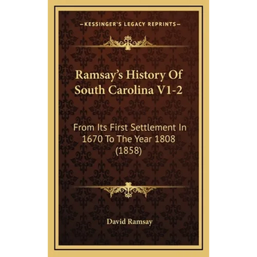 Ramsay's History Of South Carolina V1-2: From Its First Settlement In 1670 To The Year 1808 (1858)