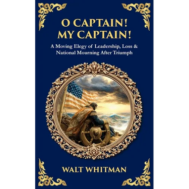 O Captain! My Captain!: A Moving Elegy of Leadership, Loss & National Mourning After Triumph