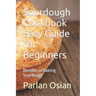 Sourdough Cookbook Easy Guide for Beginners: Benefits of Baking Sourdough