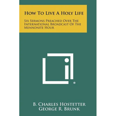 How to Live a Holy Life: Six Sermons Preached Over the International Broadcast of the Mennonite Hour