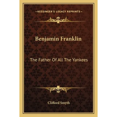 Benjamin Franklin: The Father Of All The Yankees