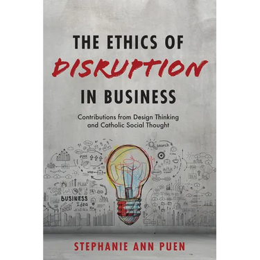 The Ethics of Disruption in Business: Contributions from Design Thinking and Catholic Social Thought