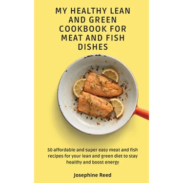 My Healthy Lean and Green Cookbook for Meat and Fish dishes: 50 affordable and super easy meat and fish recipes for your lean and green diet to stay h