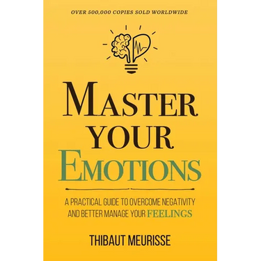 Master Your Emotions: A Practical Guide to Overcome Negativity and Better Manage Your Feelings (Mastery Series)