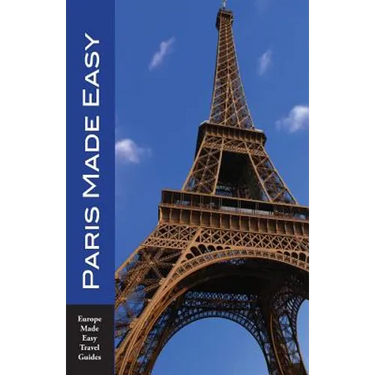 Paris Made Easy: The Best Walks, Sights, Restaurants, Hotels and More