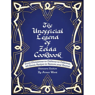 The Unofficial Legend Of Zelda Cookbook: From Monstrous to Dubious to Delicious, 195 Heroic Recipes to Restore your Hearts!