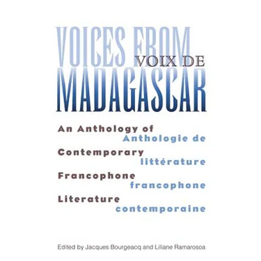 Voices from Madagascar Voix de Madagascar: An Anthology of Contemporary Francophone Literature/Anthologie de littérature francophone contemporaine
