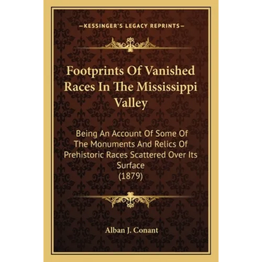 Footprints Of Vanished Races In The Mississippi Valley: Being An Account Of Some Of The Monuments And Relics Of Prehistoric Races Scattered Over Its S