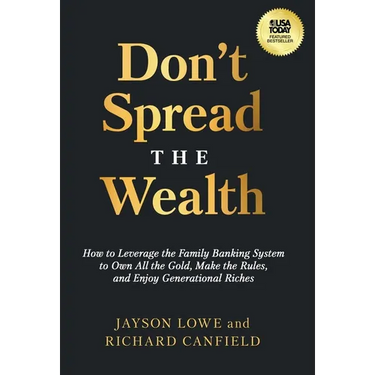 Don't Spread the Wealth: How to Leverage the Family Banking System to Own All the Gold, Make the Rules, and Enjoy Generational Riches