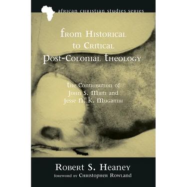 From Historical to Critical Post-Colonial Theology: The Contribution of John S. Mbiti and Jesse N. K. Mugambi