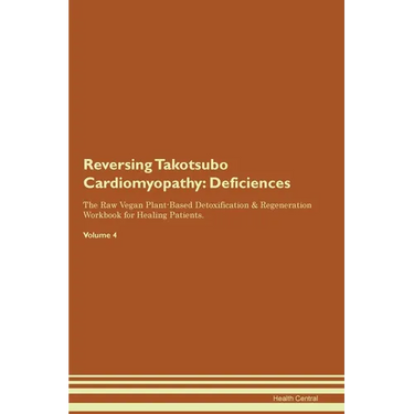 Reversing Takotsubo Cardiomyopathy: Deficiencies The Raw Vegan Plant-Based Detoxification & Regeneration Workbook for Healing Patients. Volume 4