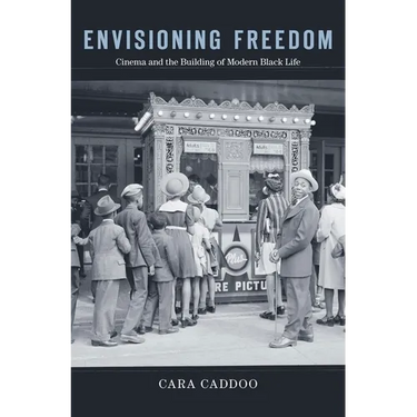 Envisioning Freedom: Cinema and the Building of Modern Black Life