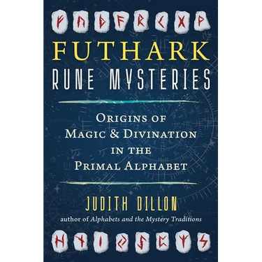 Futhark Rune Mysteries: Origins of Magic and Divination in the Primal Alphabet
