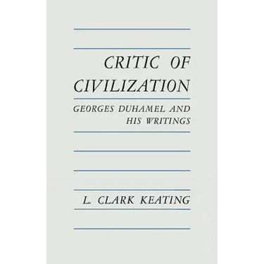 Critic of Civilization: Georges Duhamel and His Writings