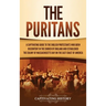 The Puritans: A Captivating Guide to the English Protestants Who Grew Discontent in the Church of England and Established the Massachusetts Bay Colony