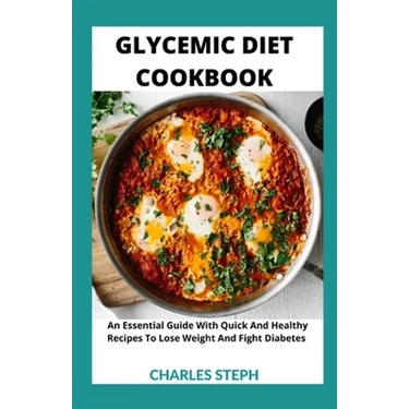 Glycemic Diet Cookbook: An Essential Guide With Quick And Healthy Recipes To Lose Weight And Fight Diabetes