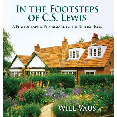 In the Footsteps of C. S. Lewis: A Photographic Pilgrimage to the British Isles