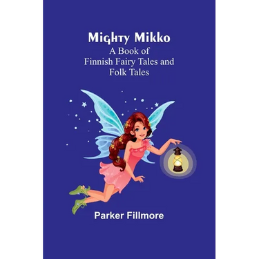 Mighty Mikko: A Book of Finnish Fairy Tales and Folk Tales