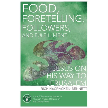Food, Foretelling, Followers, and Fulfillment: Jesus on His Way to Jerusalem: Cycle B Sermons for Proper 14 Through Proper 22 Based on the Gospel Text